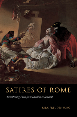Satires of Rome: Threatening Poses from Lucilius to Juvenal - Freudenburg, Kirk