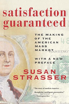 Satisfaction Guaranteed: The Making of the American Mass Market - Strasser, Susan