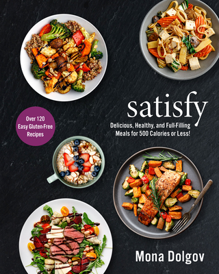 Satisfy: Delicious, Healthy, and Full-Filling Meals for 500 Calories or Less! - Dolgov, Mona