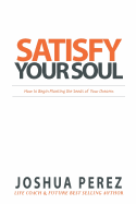 Satisfy Your Soul: How to Begin Planting the Seeds of Your Dreams
