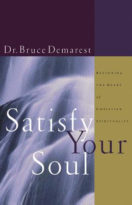 Satisfy Your Soul: Restoring the Heart of Christian Spirituality - Demarest, Bruce