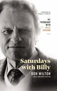 Saturdays with Billy: My Friendship with Billy Graham
