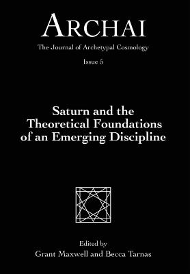 Saturn and the Theoretical Foundations of an Emerging Discipline - Tarnas, Becca, and Maxwell, Grant