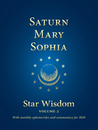 Saturn, Mary, Sophia: Star Wisdom Volume 2 with monthly ephemerides and commentary for 2020