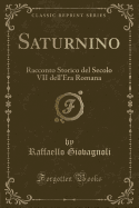 Saturnino: Racconto Storico del Secolo VII Dell'era Romana (Classic Reprint)