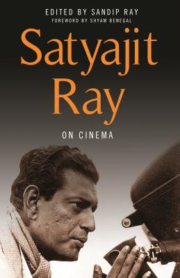 Satyajit Ray on Cinema - Ray, Satyajit, and Ray, Sandip (Editor), and Benegal, Shyam (Foreword by)