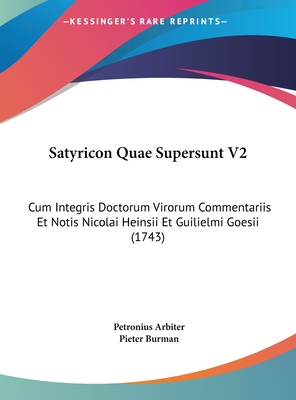 Satyricon Quae Supersunt V2: Cum Integris Doctorum Virorum Commentariis Et Notis Nicolai Heinsii Et Guilielmi Goesii (1743) - Arbiter, Petronius, and Burman, Pieter