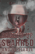 Sauced Up, Scarred and at Sleaze: A Transgressive Fiction Short Stories Anthology