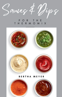 Sauces and Dips For The Thermomix - Meyer, Bertha