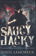 Saucy Jacky: The Whitechapel Murders as Told by Jack the Ripper