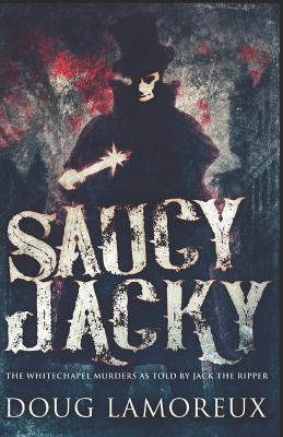 Saucy Jacky: The Whitechapel Murders As Told By Jack The Ripper - Lamoreux, Doug