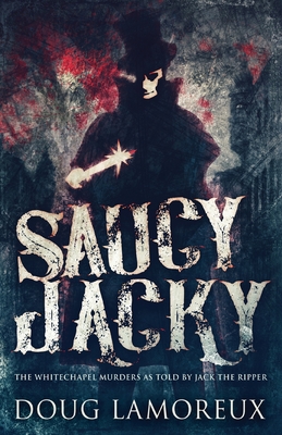 Saucy Jacky: The Whitechapel Murders As Told By Jack The Ripper - Lamoreux, Doug