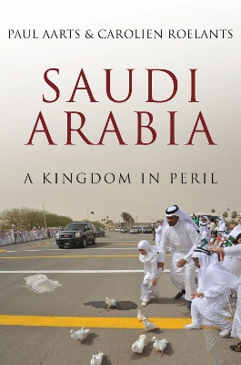 Saudi Arabia: A Kingdom in Peril - Aarts, Paul, and Roelants, Carolien