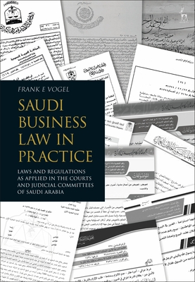 Saudi Business Law in Practice: Laws and Regulations as Applied in the Courts and Judicial Committees of Saudi Arabia - Vogel, Frank E