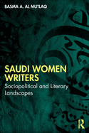 Saudi Women Writers: Sociopolitical and Literary Landscapes