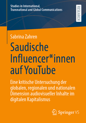 Saudische Influencer*innen auf YouTube: Eine kritische Untersuchung der globalen, regionalen und nationalen Dimension audiovisueller Inhalte im digitalen Kapitalismus - Zahren, Sabrina