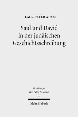 Saul Und David in Der Judaischen Geschichtsschreibung: Studien Zu 1 Samuel 16 - 2 Samuel 5 - Adam, Klaus-Peter