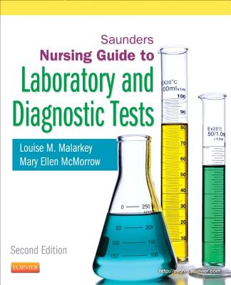 Saunders Nursing Guide to Laboratory and Diagnostic Tests - Malarkey, Louise M, Edd, RN, and McMorrow, Mary Ellen, Edd, RN, Ccrn, Apn