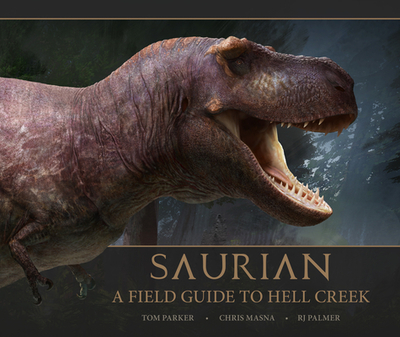 Saurian: A Field Guide to Hell Creek - Parker, Tom