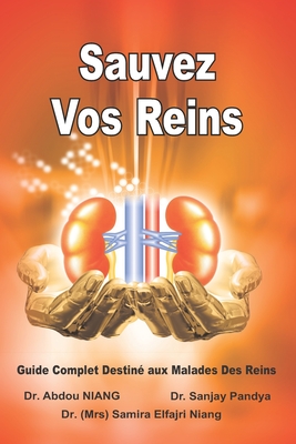 Sauvez Vos Reins - Guide Complet Destin? aux Malades Des Reins: Save Your Kidneys (French Edition) - Pandya, Sanjay, Dr., and Niang, Samira Elfajri, Dr. (Editor), and Niang, Prof Abdou