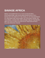 Savage Africa: Being the Narrative of a Tour in Equatorial, Southwestern, and Northwestern Africa; With Notes on the Habits of the Gorilla; On the Existence of Unicorns and Tailed Men; On the Slave Trade; On the Origin, Character, and Capabilities of the