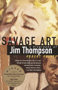 Savage Art: A Biography of Jim Thompson (National Book Critics Circle Award Winner)