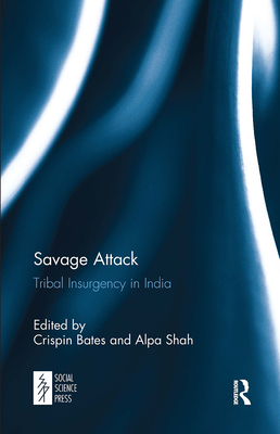 Savage Attack: Tribal Insurgency in India - Bates, Crispin (Editor), and Shah, Alpa (Editor)