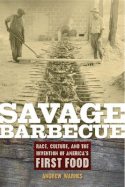 Savage Barbecue: Race, Culture, and the Invention of America's First Food