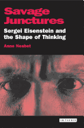 Savage Junctures: Sergei Eisenstein and the Shape of Thinking