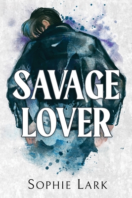 Savage Lover: A Dark Mafia Romance - Lark, Sophie
