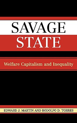 Savage State: Welfare Capitalism and Inequality - Martin, Edward J, and Torres, Rodolfo D