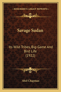 Savage Sudan: Its Wild Tribes, Big-Game and Bird Life (1922)