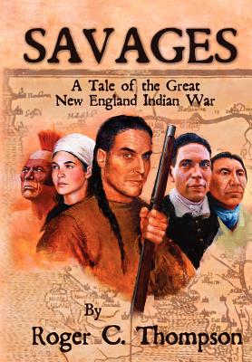 Savages: A Tale of the Great New England Indian War - Thompson, Roger C