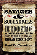 Savages and Scoundrels: The Untold Story of America's Road to Empire Through Indian Territory