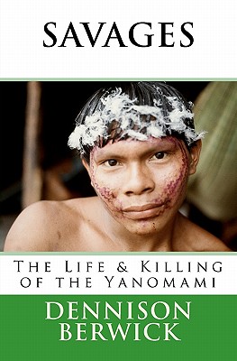 Savages, The Life & Killing of the Yanomami - Berwick, Dennison