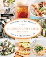Savannah Chef's Table: Extraordinary Recipes from This Historic Southern City