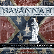 Savannah, Immortal City, Volume 1: Civil War Savannah: An Epic IV Volume History: A City & People That Forged a Living Link Between America, Past & Present