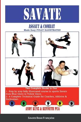 SAVATE Assaut & Combat Made Easy FULLY ILLUSTRATED - Pua, Kenneth, and Kunz, Andy