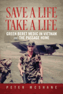Save a Life, Take a Life: Green Beret Medic in Vietnam and the Passage Home