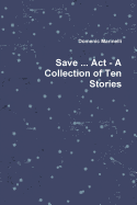 Save ... Act - A Collection of Ten Stories