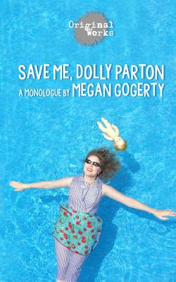 Save Me, Dolly Parton: a monologue - Gogerty, Megan
