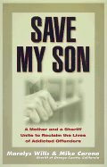 Save My Son: A Mother and a Sheriff Unite to Reclaim the Lives of Addicted Offenders - Wills, Maralys, and Carona, Michael, and Carona, Mike