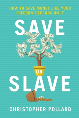 Save or Slave: How to Save Money Like Your Freedom Depends on It - Pollard, Christopher R
