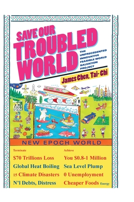 Save Our Troubled World: The Unprecedented Innovative Feasible World Salvation Project - Chen, James