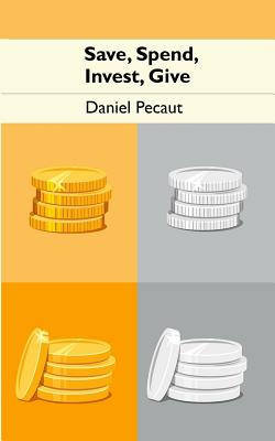 Save, Spend, Invest, Give - Pecaut, Daniel