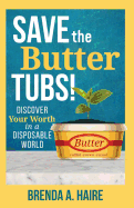 Save the Butter Tubs!: Discover Your Worth in a Disposable World