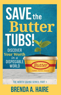 Save the Butter Tubs!: Discover Your Worth in a Disposable World