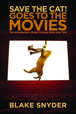 Save the Cat! Goes to the Movies: The Screenwriter's Guide to Every Story Ever Told - Snyder, Blake