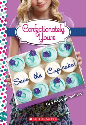 Save the Cupcake!: A Wish Novel (Confectionately Yours #1): Volume 1 - Papademetriou