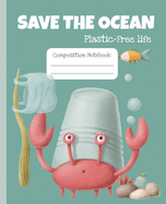 Save the ocean. Plastic-free life. Composition Notebook.: Wide Ruled Notebook for Students, teachers, Kids and Teens. Sustainable message. Zero waste life. Save the earth.